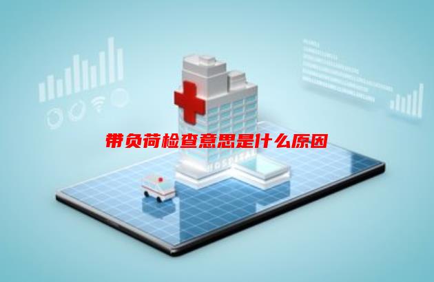 带负荷检查意思是什么原因