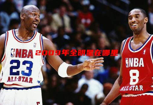 2009年全明星在哪里，09年NBA全明星是哪天？