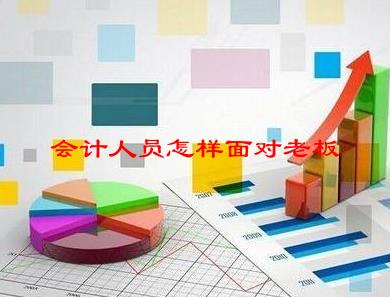 会计人员怎样面对老板，会计人员怎样与老板更好的沟通