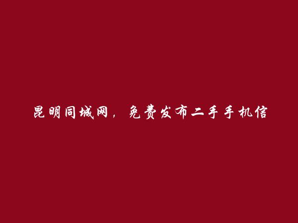 昆明房产信息网APP-免费发布盘龙二手手机信息