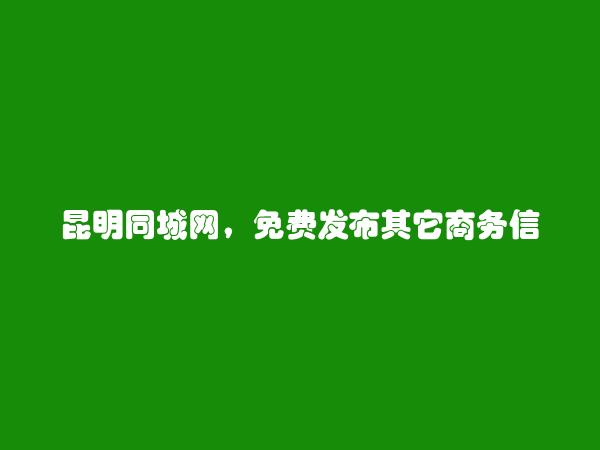 安宁免费发布其它商务信息的网站有哪些?