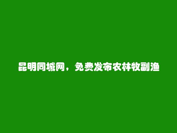 西山农林牧副渔信息大全 https://www.kmtcw.com/nonglinmufuyu/areaid-4/