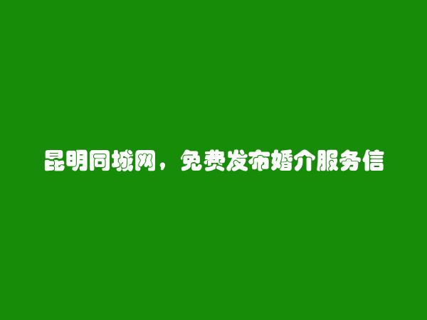 昆明分类网-免费发布西山婚介服务信息