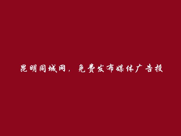 呈贡免费发布媒体广告投放信息的网站有哪些?