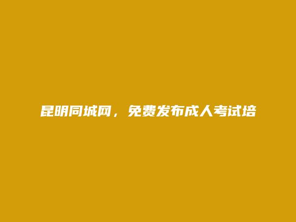 东川免费发布成人考试培训信息的网站有哪些?