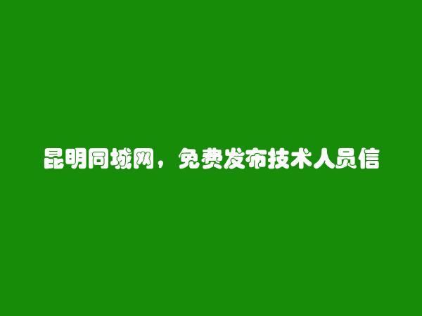 昆明分类网-宜良免费发布技术人员信息的网站有哪些?