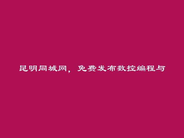 寻甸数控编程与机床培训信息大全 https://www.kmtcw.com/shukongbianchengyujichuangpeixun/areaid-13/