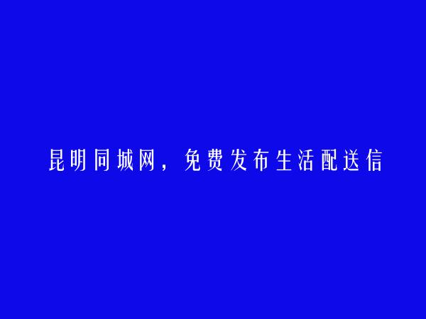 昆明信息港APP-宜良免费发布生活配送信息的网站有哪些?