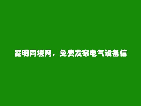 官渡免费发布电气设备信息的网站有哪些?