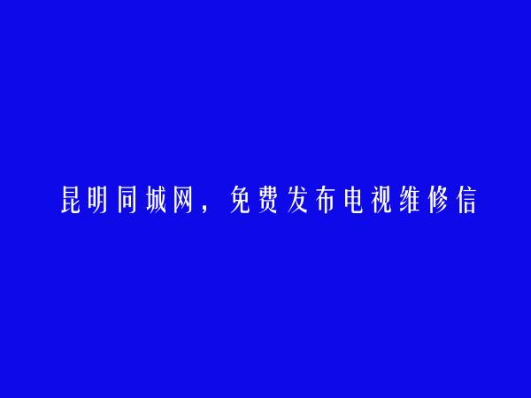 石林电视维修信息(免费发布电视维修信息)