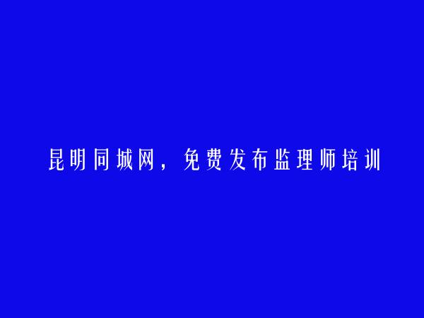 昆明房产信息网APP-禄劝监理师培训信息大全 https://www.kmtcw.com/jianlishipeixun/areaid-14/