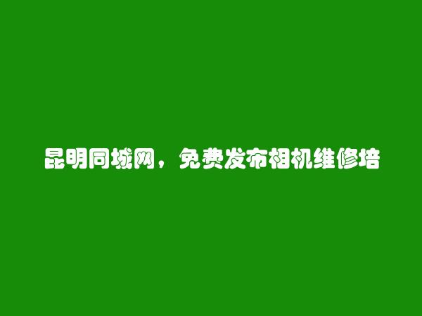 晋宁相机维修培训信息大全 https://www.kmtcw.com/xiangjiweixiupeixun/areaid-9/