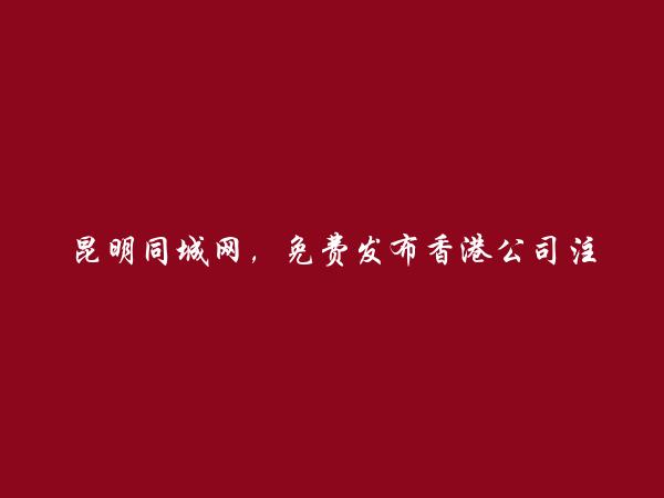 昆明信息港APP-免费发布宜良香港公司注册信息