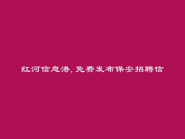 开远保安招聘信息大全 https://kaiyuan.hhxxg.com/baoan/