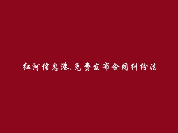 红河信息港APP-弥勒合同纠纷法律咨询信息大全 https://mile.hhxxg.com/hetongjiufenfalvzixun/