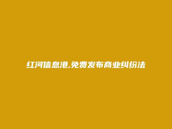 绿春商业纠纷法律咨询信息大全 https://lvchun.hhxxg.com/shangyejiufenfalvzixun/