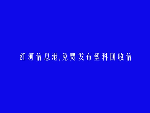 开远塑料回收信息(免费发布塑料回收信息)