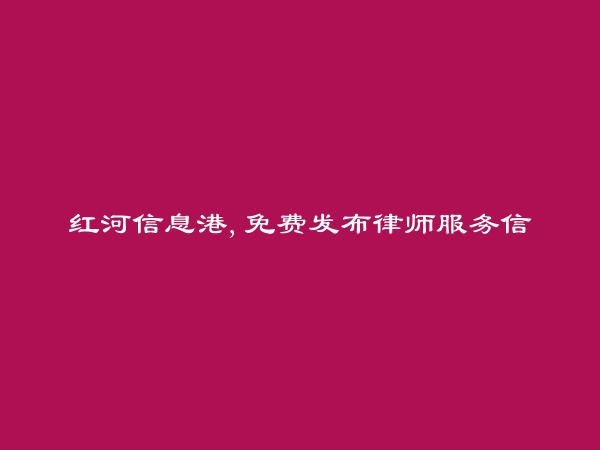 红河信息港APP-金平律师服务信息大全 https://jinping.hhxxg.com/lvshifuwu/