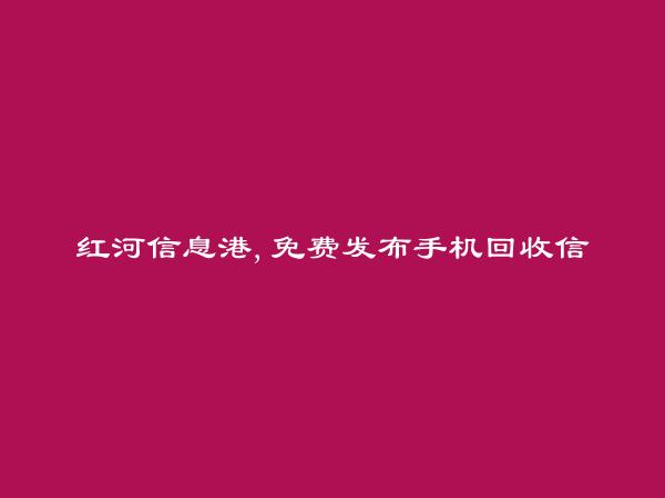 开远手机回收信息(免费发布手机回收信息)