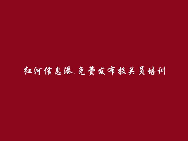 红河房产网APP-建水报关员培训信息大全 https://jianshui.hhxxg.com/baoguanyuanpeixun/