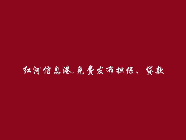 元阳担保、贷款信息(免费发布担保、贷款信息)