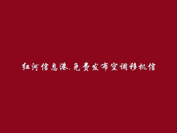 红河州人才网APP-蒙自空调移机信息大全 https://mengzi.hhxxg.com/kongdiaoyiji/