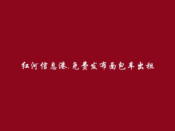 红河州人才网APP-免费发布元阳面包车出租信息