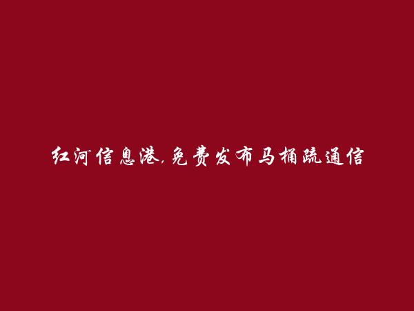 免费发布元阳马桶疏通信息