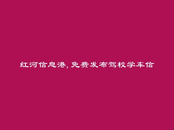 红河县驾校学车信息大全 https://honghexian.hhxxg.com/jiaxiaoxueche/