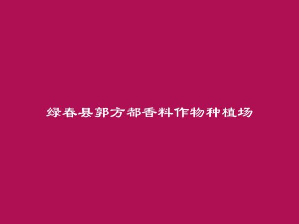 绿春县郭方都香料作物种植场