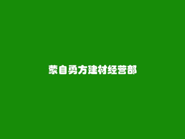 蒙自勇方建材经营部