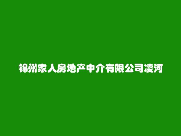 锦州家人房地产中介有限公司凌河锦铁分公司